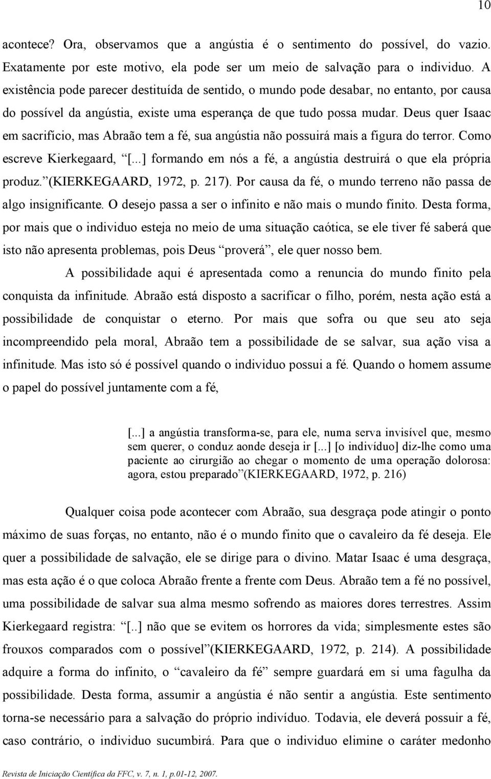 Deus quer Isaac em sacrifício, mas Abraão tem a fé, sua angústia não possuirá mais a figura do terror. Como escreve Kierkegaard, [.