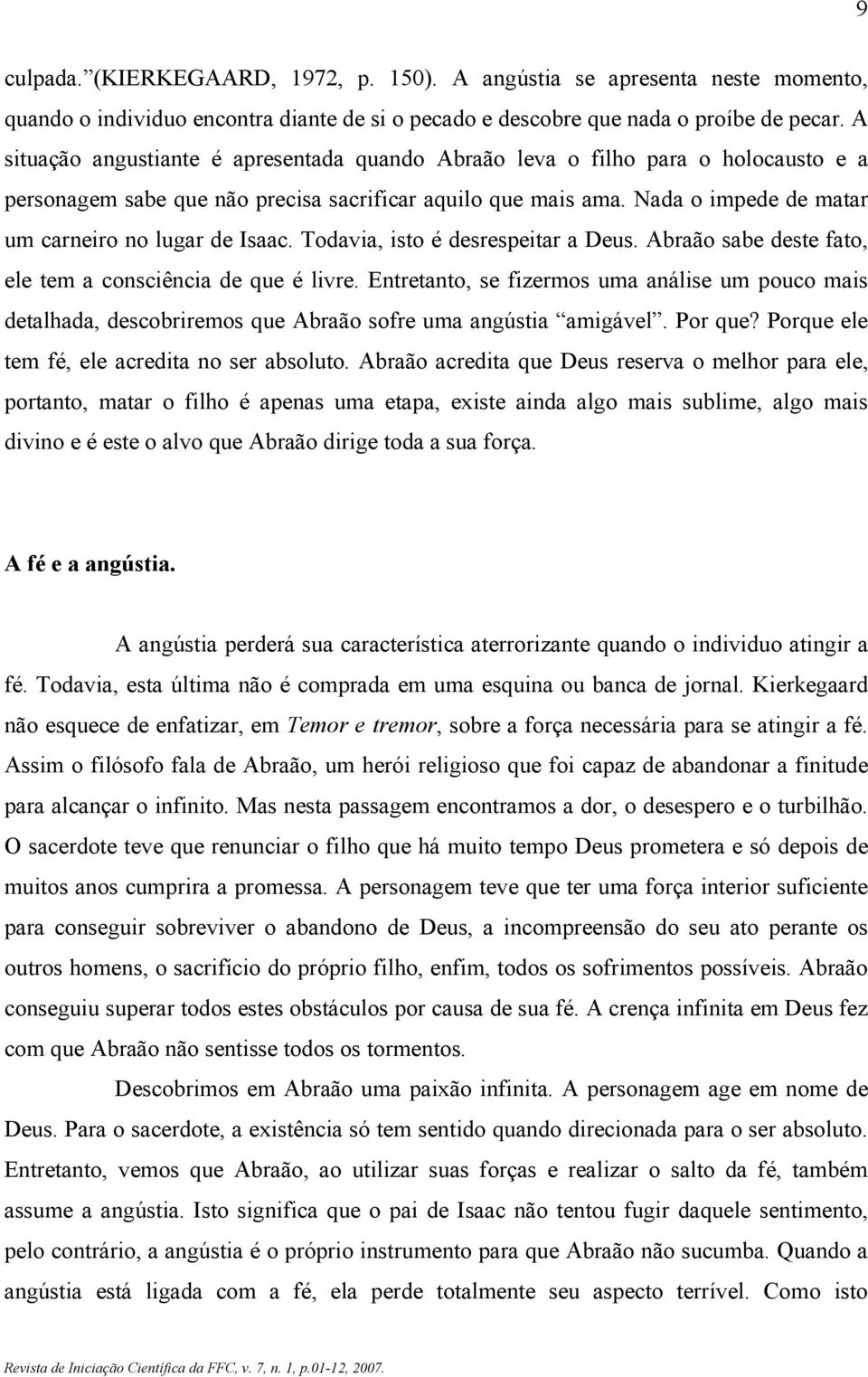 Nada o impede de matar um carneiro no lugar de Isaac. Todavia, isto é desrespeitar a Deus. Abraão sabe deste fato, ele tem a consciência de que é livre.