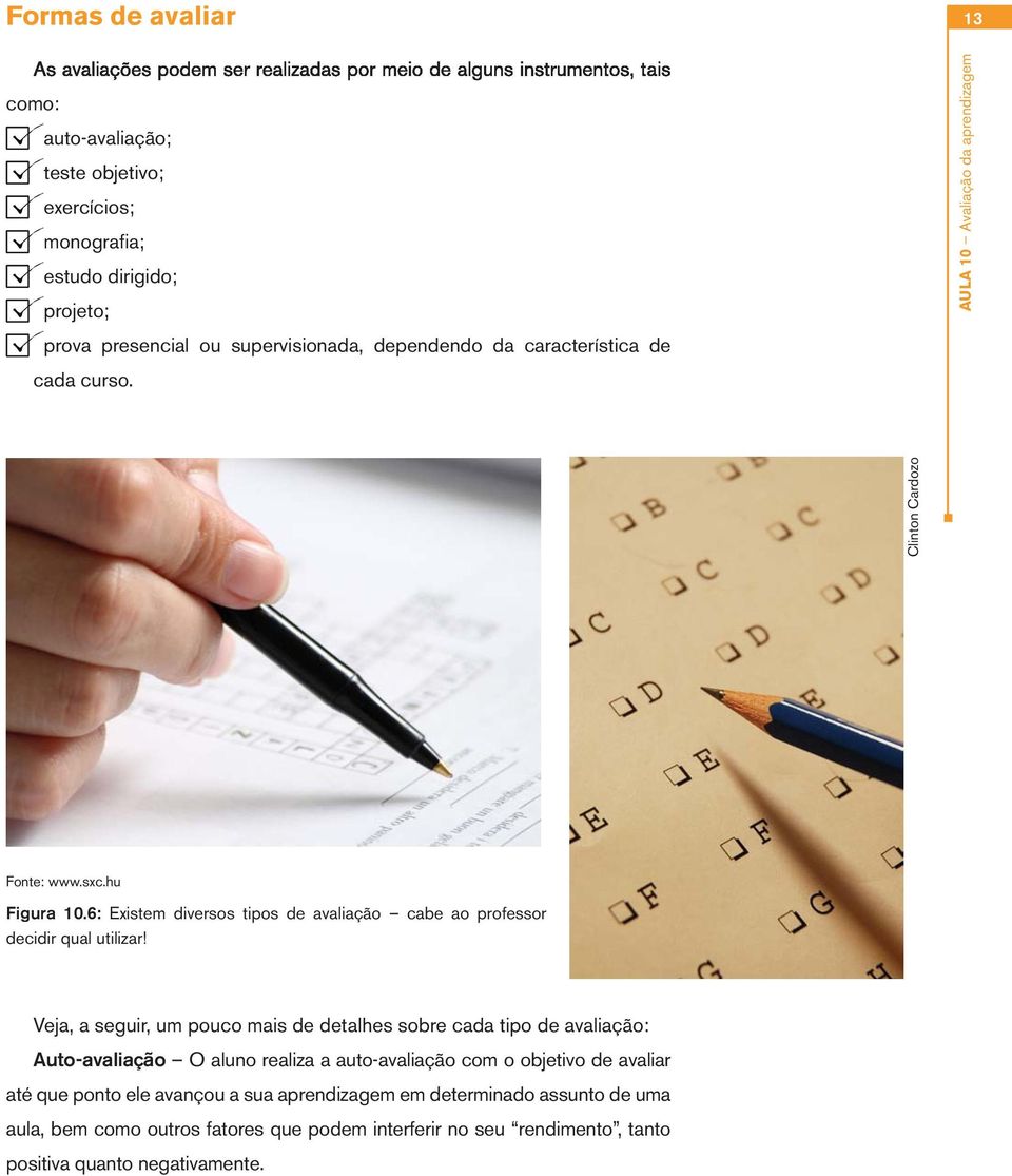 6: Existem diversos tipos de avaliação cabe ao professor decidir qual utilizar!