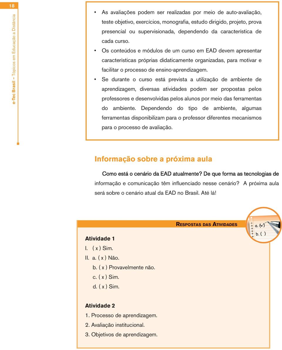 Os conteúdos e módulos de um curso em EAD devem apresentar características próprias didaticamente organizadas, para motivar e facilitar o processo de ensino-aprendizagem.