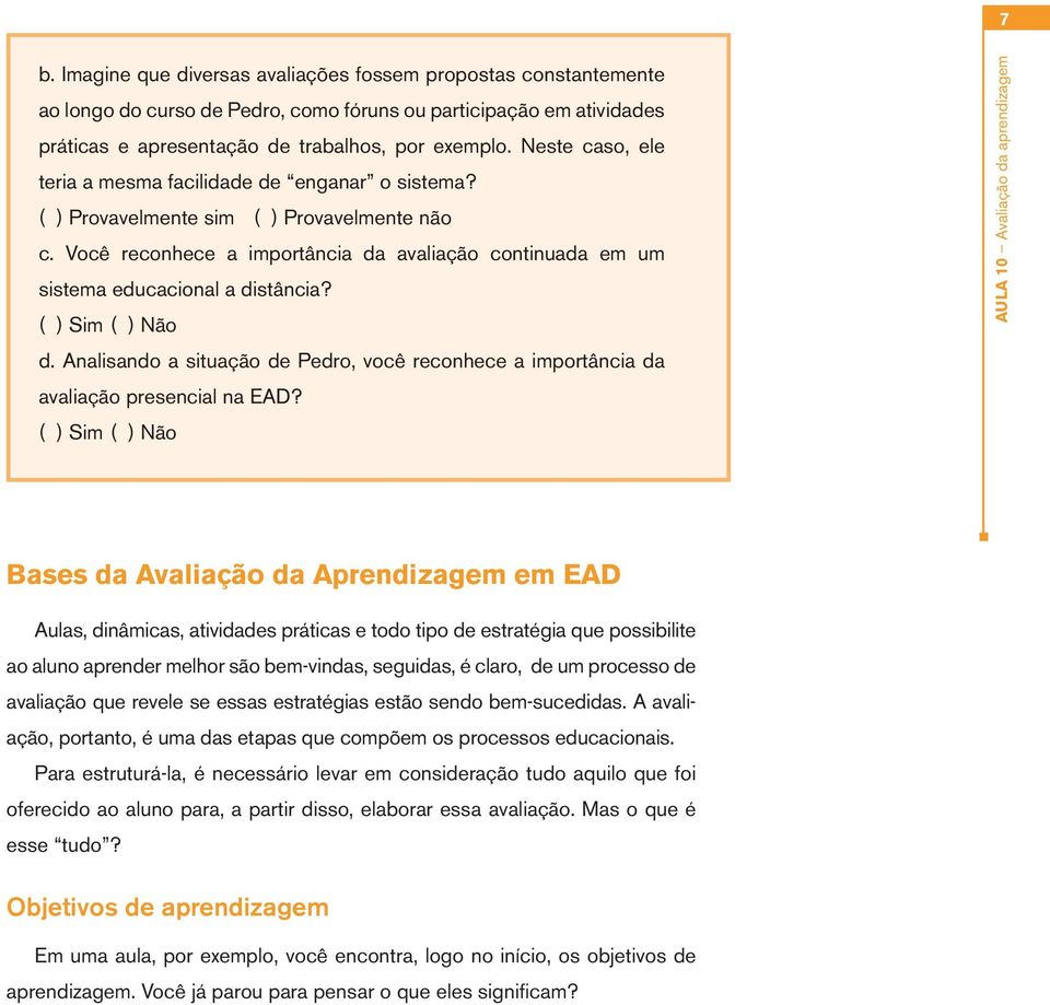 Você reconhece a importância da avaliação continuada em um sistema educacional a distância? ( ) Sim ( ) Não d.