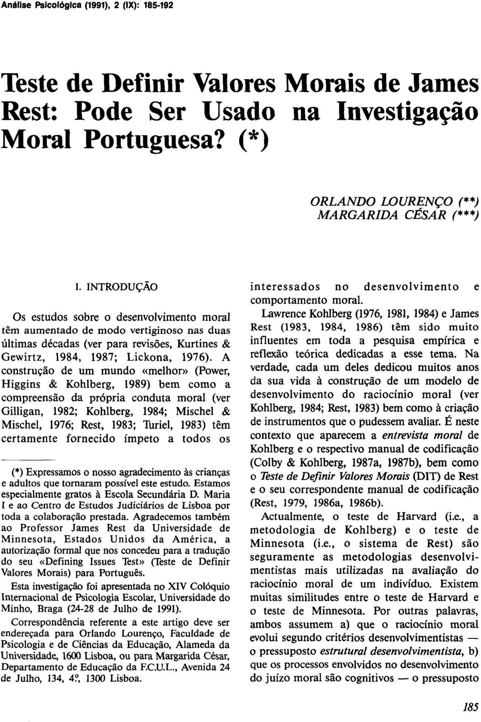 A construção de um mundo «melhor» (Power, Higgins & Kohlberg, 1989) bem como a compreensão da própria conduta moral (ver Gilligan, 1982; Kohlberg, 1984; Mischel & Mischel, 1976; Rest, 1983; Turiel,