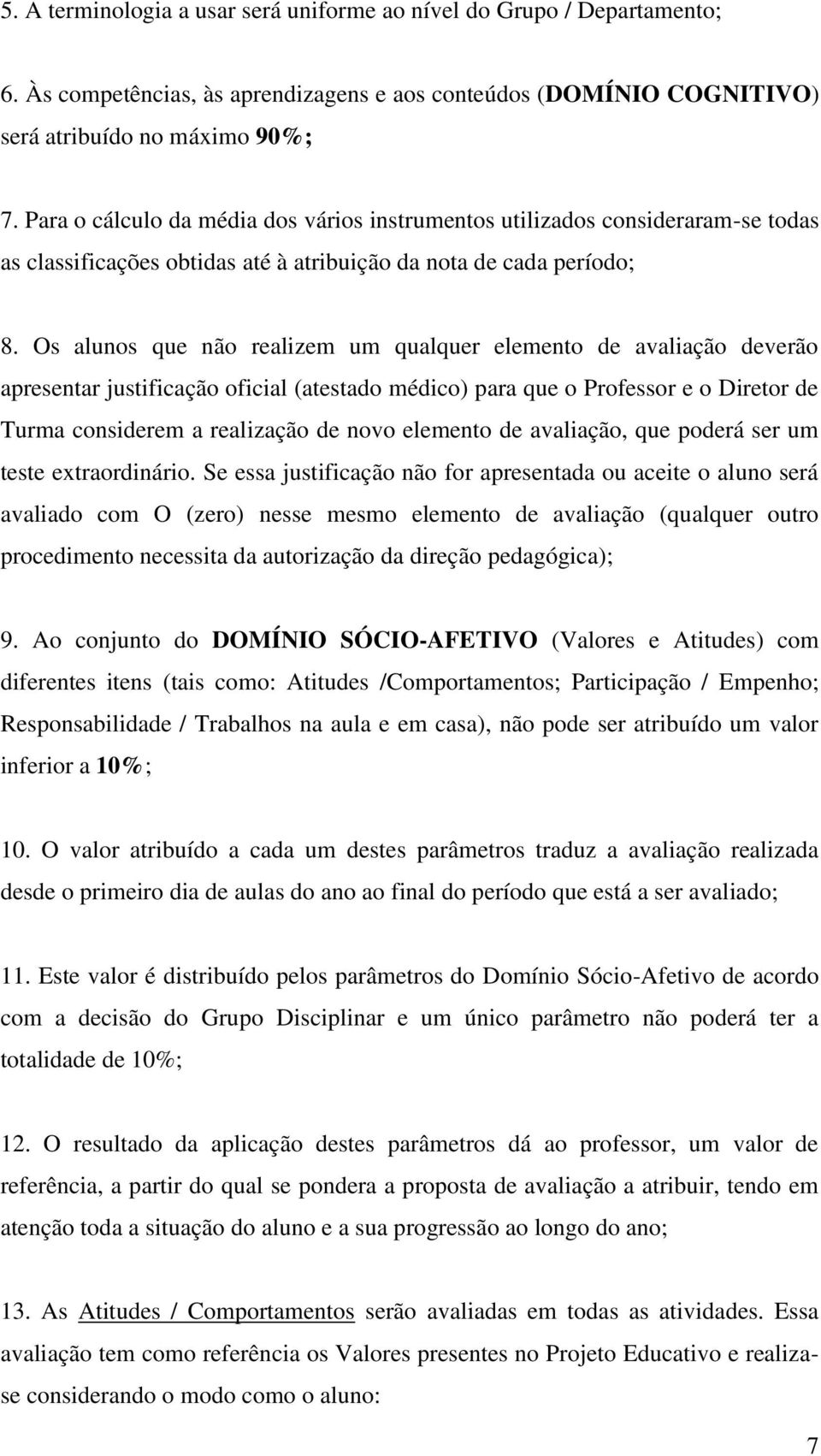 Os alunos que não realizem um qualquer elemento de avaliação deverão apresentar justificação oficial (atestado médico) para que o Professor e o Diretor de Turma considerem a realização de novo