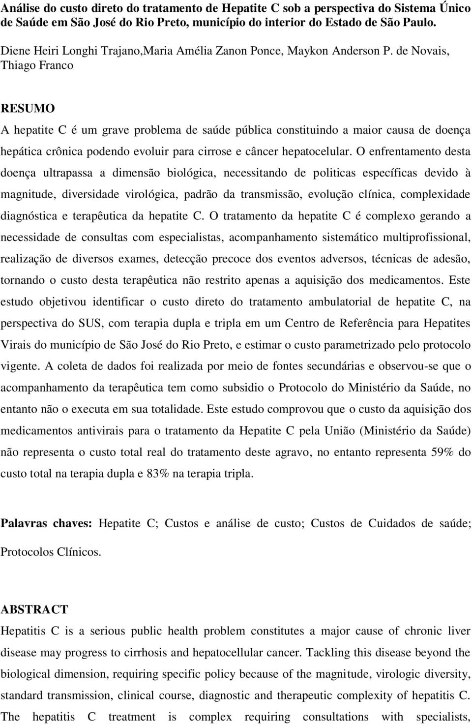 de Novais, Thiago Franco RESUMO A hepatite C é um grave problema de saúde pública constituindo a maior causa de doença hepática crônica podendo evoluir para cirrose e câncer hepatocelular.