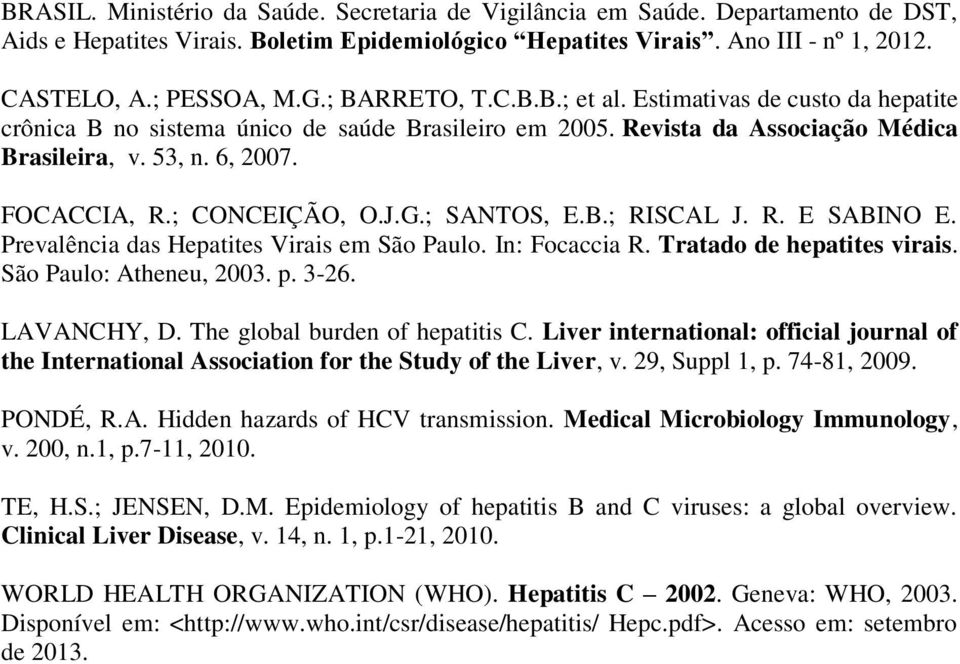 ; CONCEIÇÃO, O.J.G.; SANTOS, E.B.; RISCAL J. R. E SABINO E. Prevalência das Hepatites Virais em São Paulo. In: Focaccia R. Tratado de hepatites virais. São Paulo: Atheneu, 2003. p. 3-26. LAVANCHY, D.
