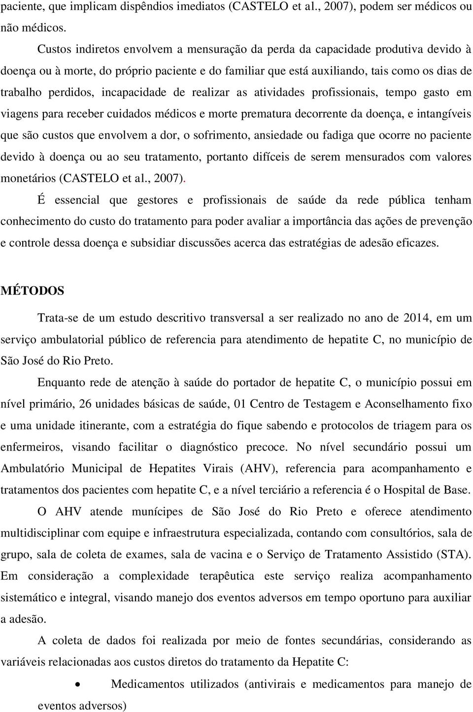 incapacidade de realizar as atividades profissionais, tempo gasto em viagens para receber cuidados médicos e morte prematura decorrente da doença, e intangíveis que são custos que envolvem a dor, o