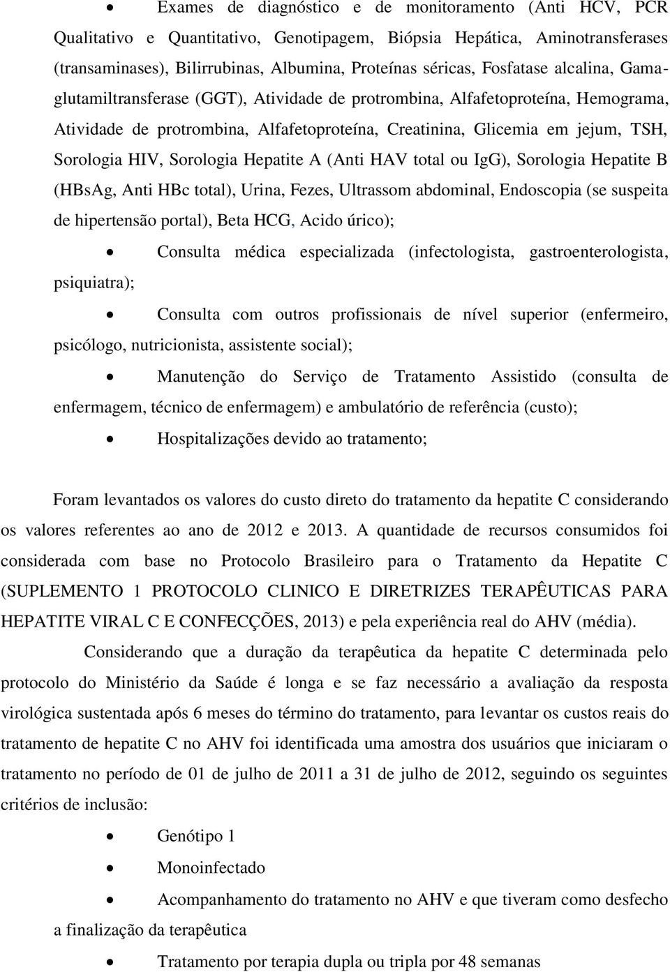 HIV, Sorologia Hepatite A (Anti HAV total ou IgG), Sorologia Hepatite B (HBsAg, Anti HBc total), Urina, Fezes, Ultrassom abdominal, Endoscopia (se suspeita de hipertensão portal), Beta HCG, Acido