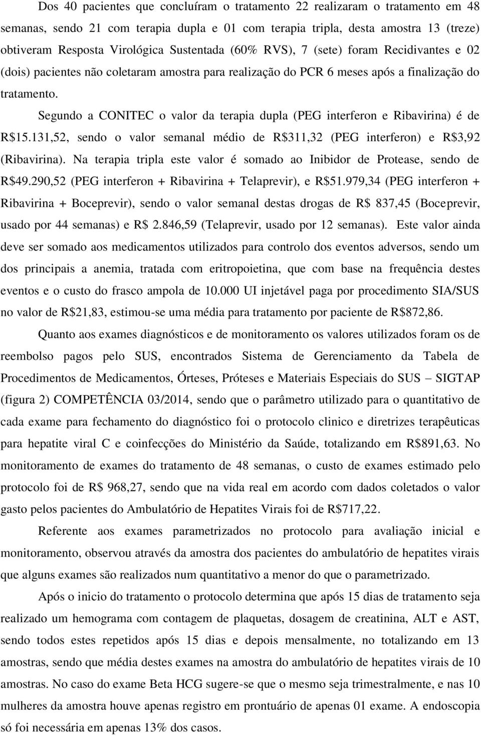 Segundo a CONITEC o valor da terapia dupla (PEG interferon e Ribavirina) é de R$15.131,52, sendo o valor semanal médio de R$311,32 (PEG interferon) e R$3,92 (Ribavirina).