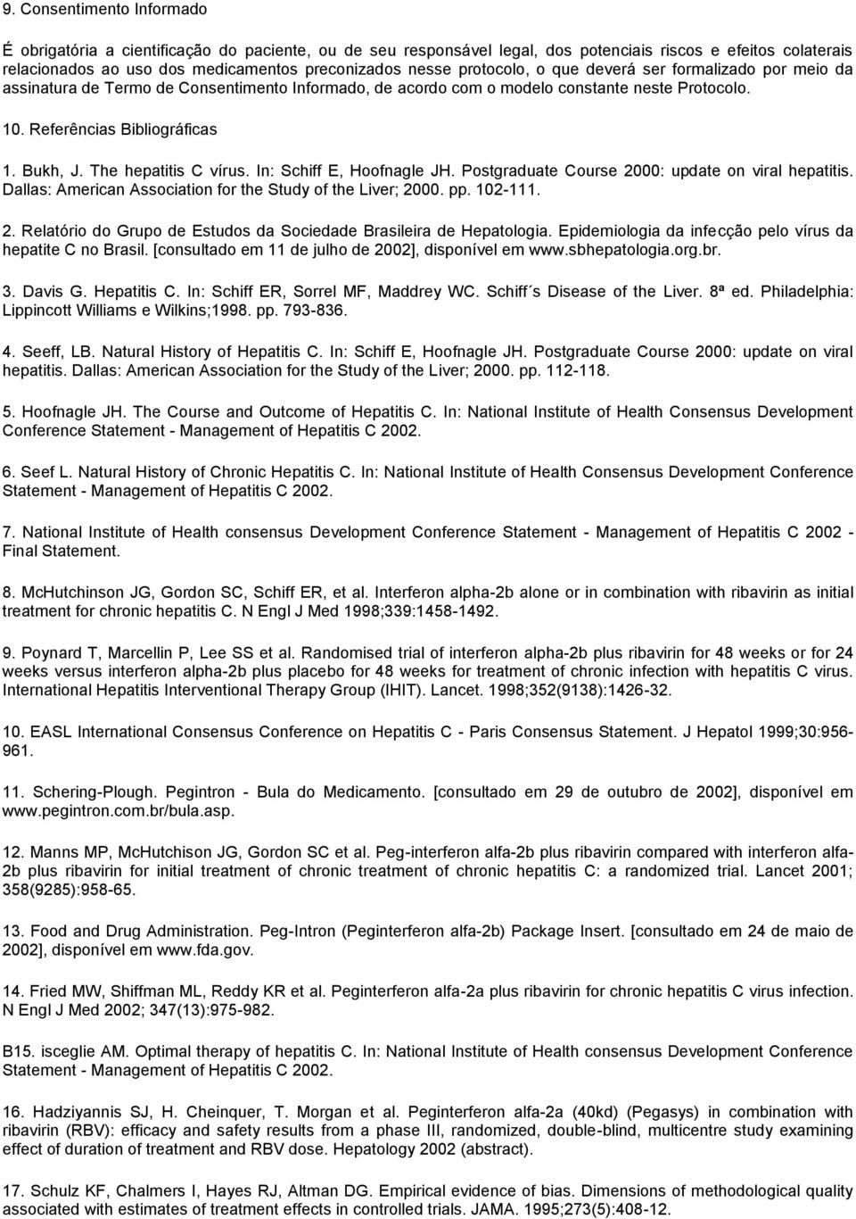 The hepatitis C vírus. In: Schiff E, Hoofnagle JH. Postgraduate Course 2000: update on viral hepatitis. Dallas: American Association for the Study of the Liver; 2000. pp. 102-111. 2. Relatório do Grupo de Estudos da Sociedade Brasileira de Hepatologia.