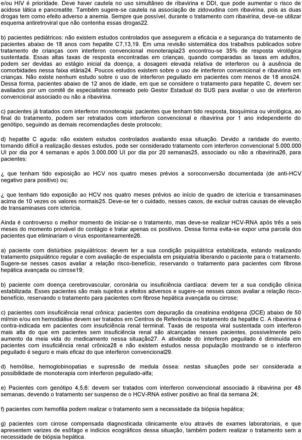 Sempre que possível, durante o tratamento com ribavirina, deve-se utilizar esquema antiretroviral que não contenha essas drogas22.