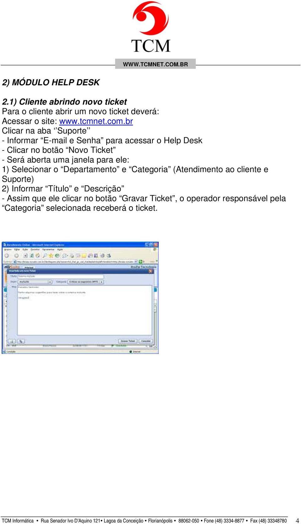 o Departamento e Categoria (Atendimento ao cliente e Suporte) 2) Informar Título e Descrição - Assim que ele clicar no botão Gravar Ticket, o operador