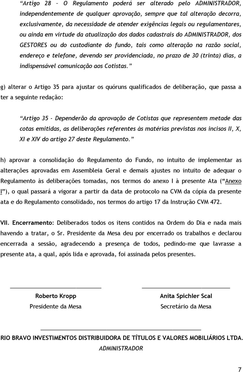 ser providenciada, no prazo de 30 (trinta) dias, a indispensável comunicação aos Cotistas.