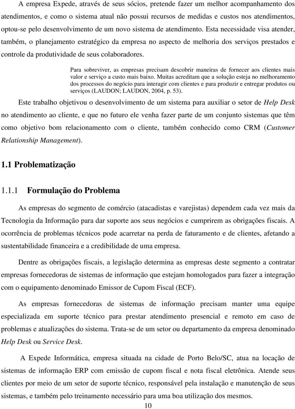 Esta necessidade visa atender, também, o planejamento estratégico da empresa no aspecto de melhoria dos serviços prestados e controle da produtividade de seus colaboradores.