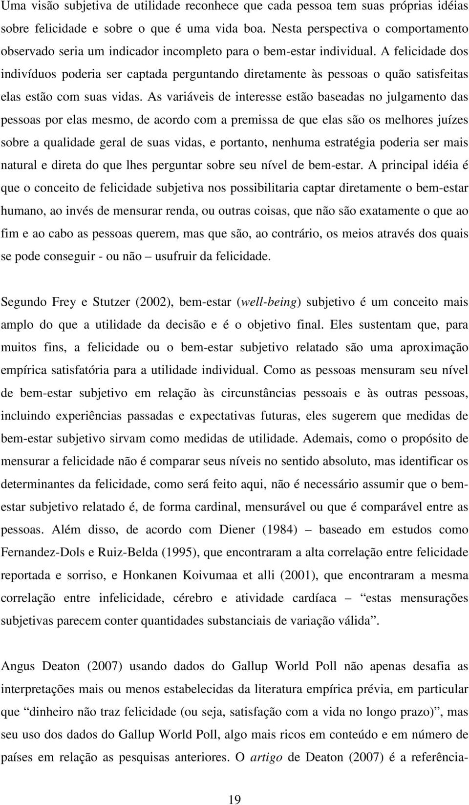 A felicidade dos indivíduos poderia ser captada perguntando diretamente às pessoas o quão satisfeitas elas estão com suas vidas.