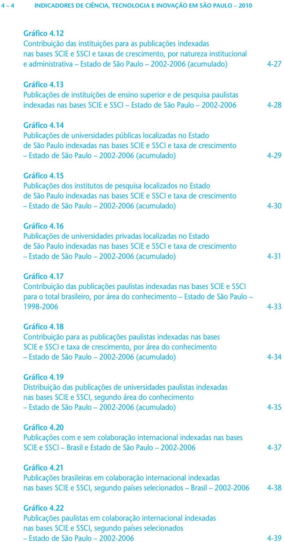 Gráfico 4.13 Publicações de instituições de ensino superior e de pesquisa paulistas indexadas nas bases SCIE e SSCI Estado de São Paulo 22-26 4-28 Gráfico 4.