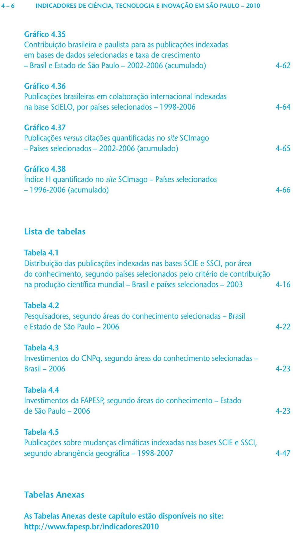 36 Publicações brasileiras em colaboração internacional indexadas na base SciELO, por países selecionados 1998-26 4-64 Gráfico 4.