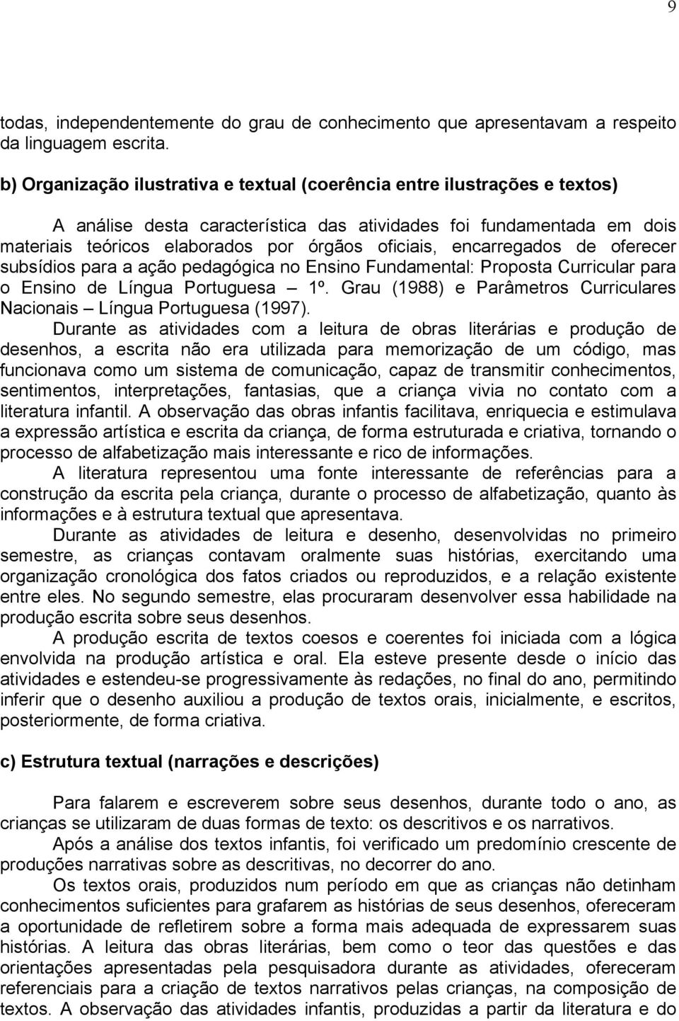 encarregados de oferecer subsídios para a ação pedagógica no Ensino Fundamental: Proposta Curricular para o Ensino de Língua Portuguesa 1º.