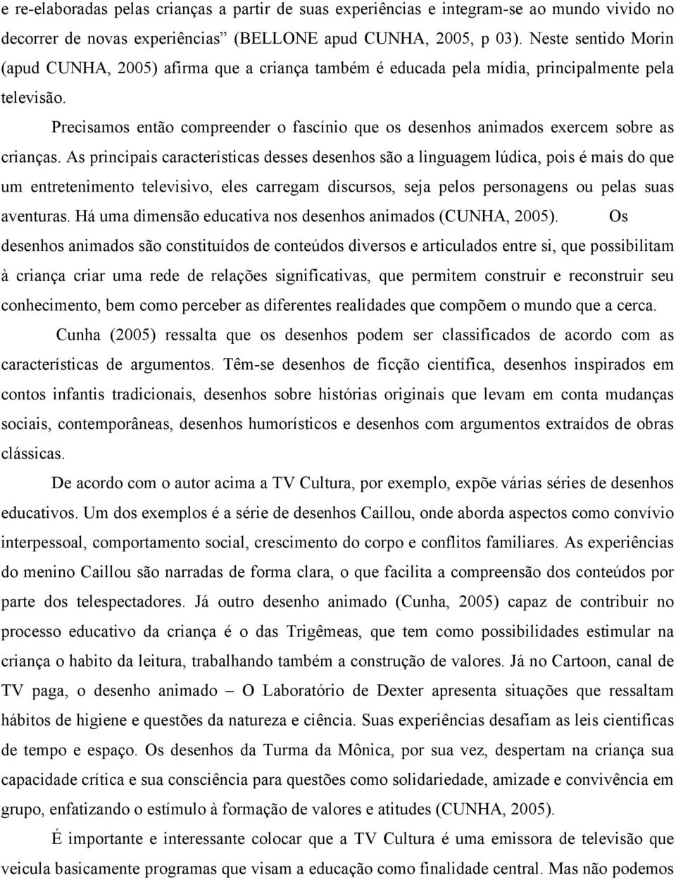 Precisamos então compreender o fascínio que os desenhos animados exercem sobre as crianças.