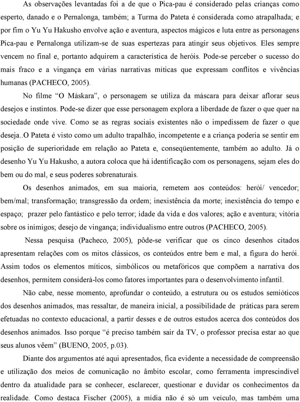 Eles sempre vencem no final e, portanto adquirem a característica de heróis.