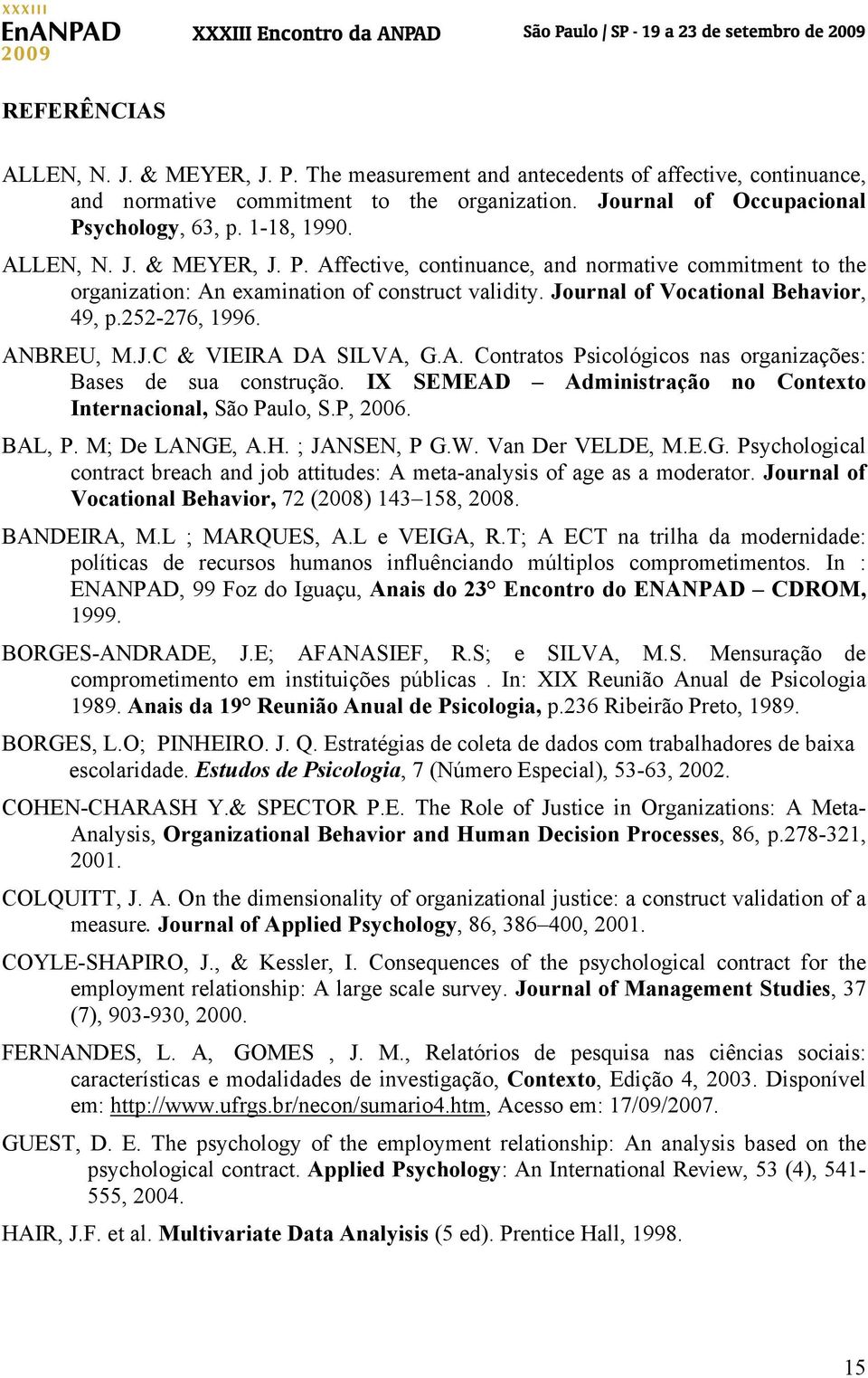 J.C & VIEIRA DA SILVA, G.A. Contratos Psicológicos nas organizações: Bases de sua construção. IX SEMEAD Administração no Contexto Internacional, São Paulo, S.P, 2006. BAL, P. M; De LANGE, A.H.