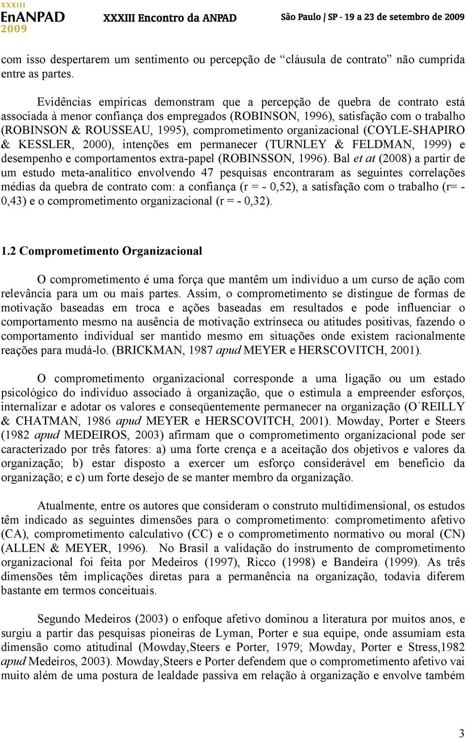 comprometimento organizacional (COYLE-SHAPIRO & KESSLER, 2000), intenções em permanecer (TURNLEY & FELDMAN, 1999) e desempenho e comportamentos extra-papel (ROBINSSON, 1996).