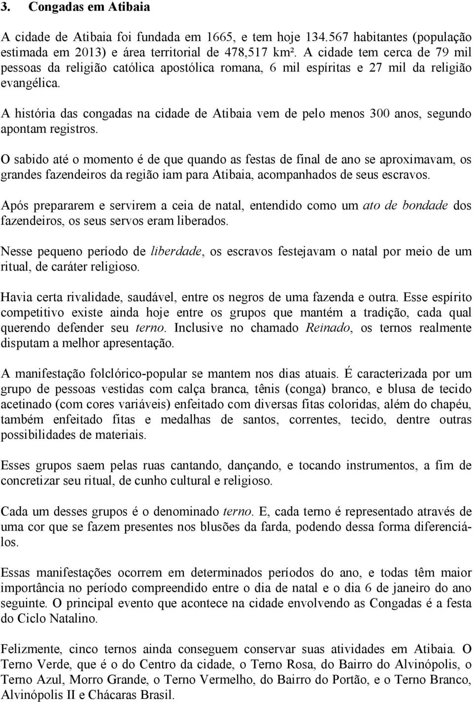 A história das congadas na cidade de Atibaia vem de pelo menos 300 anos, segundo apontam registros.