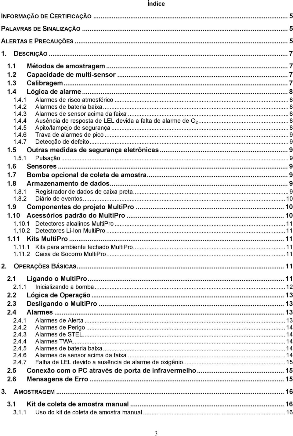 .. 8 1.4.6 Trava de alarmes de pico... 9 1.4.7 Detecção de defeito... 9 1.5 Outras medidas de segurança eletrônicas... 9 1.5.1 Pulsação... 9 1.6 Sensores... 9 1.7 Bomba opcional de coleta de amostra.