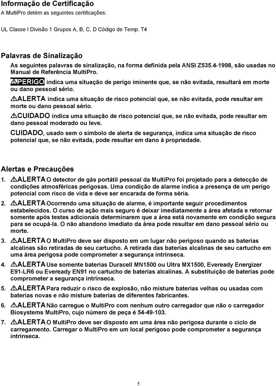 PERIGO indica uma situação de perigo iminente que, se não evitada, resultará em morte ou dano pessoal sério.