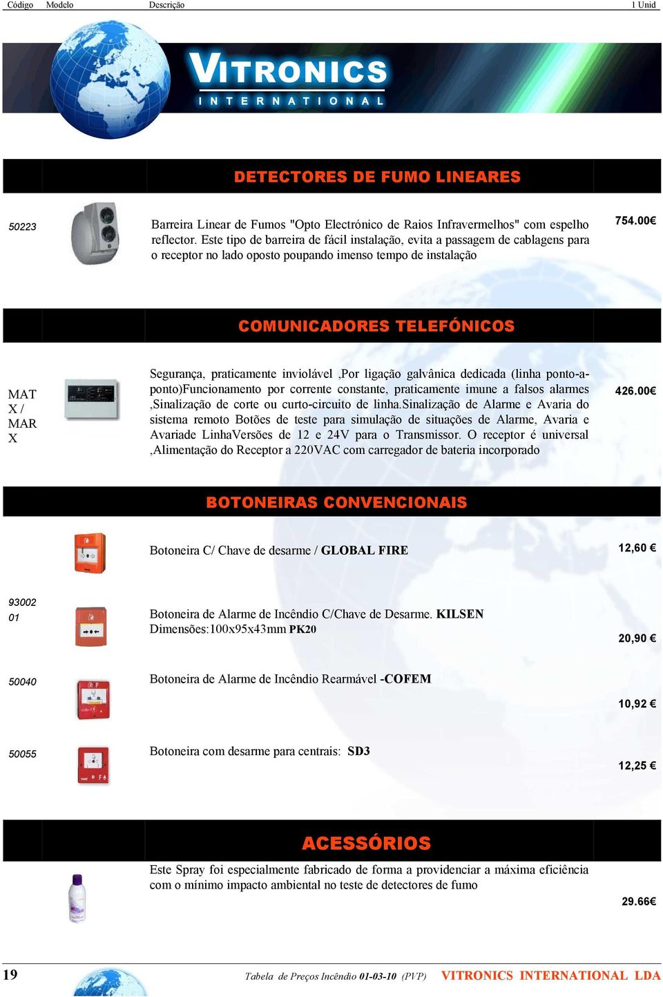 00 COMUNICADORES TELEFÓNICOS MAT X / MAR X Segurança, praticamente inviolável,por ligação galvânica dedicada (linha ponto-aponto)funcionamento por corrente constante, praticamente imune a falsos