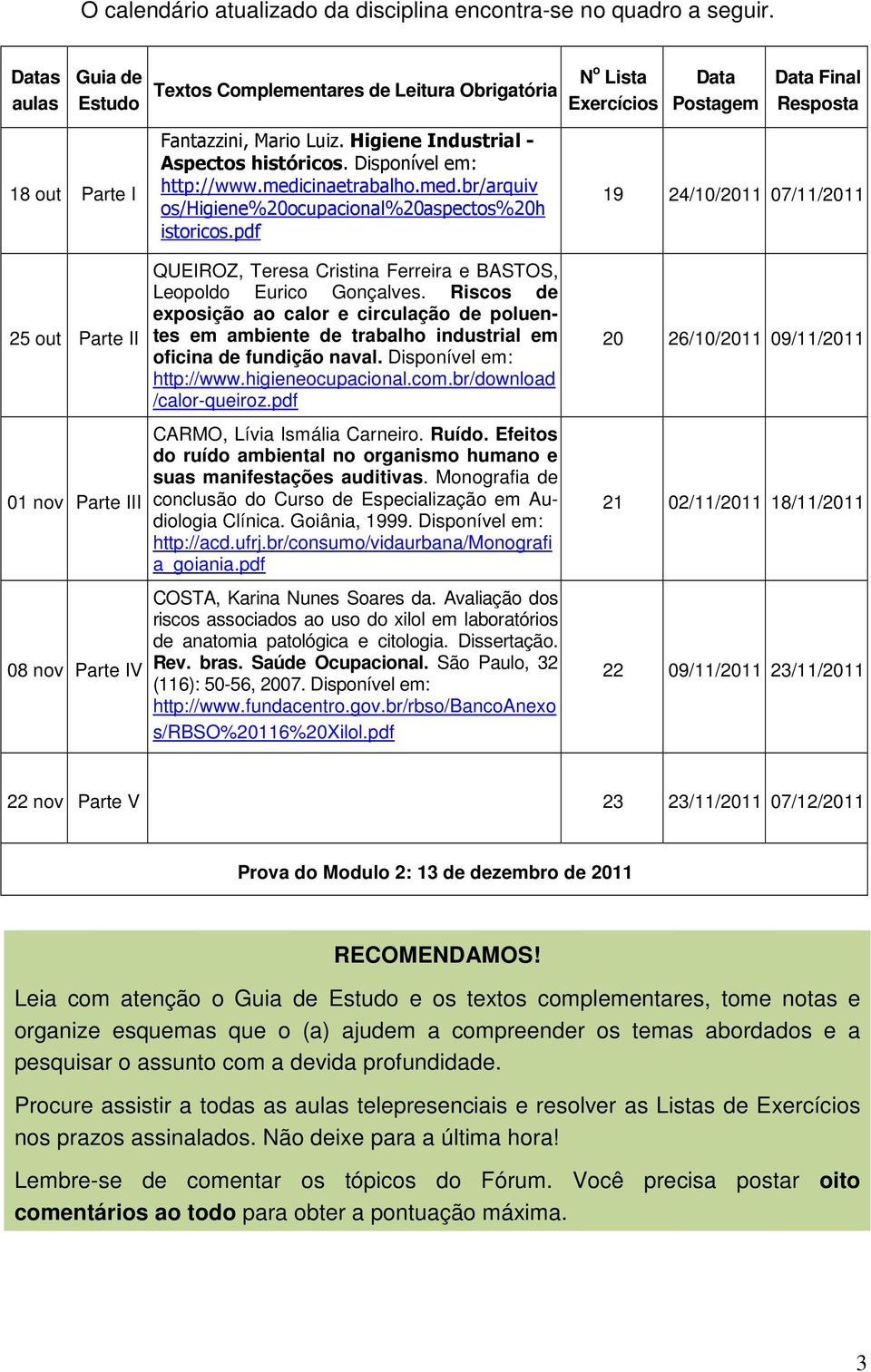 Higiene Industrial - Aspectos históricos. Disponível em: http://www.medicinaetrabalho.med.br/arquiv os/higiene%20ocupacional%20aspectos%20h istoricos.