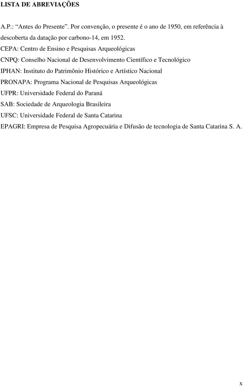 CEPA: Centro de Ensino e Pesquisas Arqueológicas CNPQ: Conselho Nacional de Desenvolvimento Científico e Tecnológico IPHAN: Instituto do Patrimônio