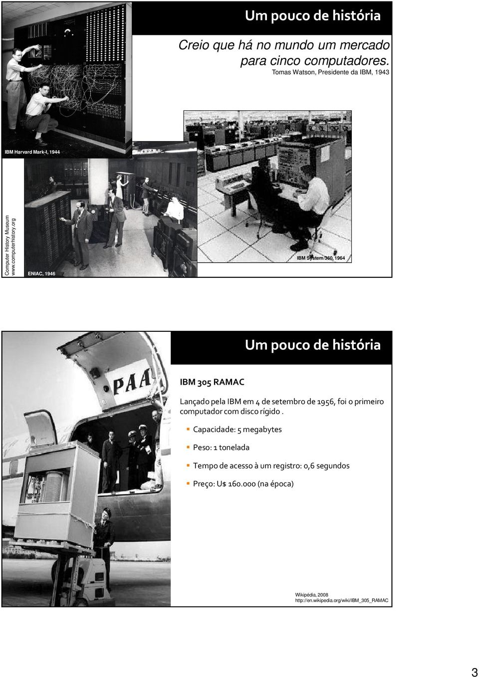 org ENIAC, 1946 IBM System/360, 1964 Um pouco de história IBM 305 RAMAC Lançado pela IBM em 4 de setembro de 1956, foi o primeiro