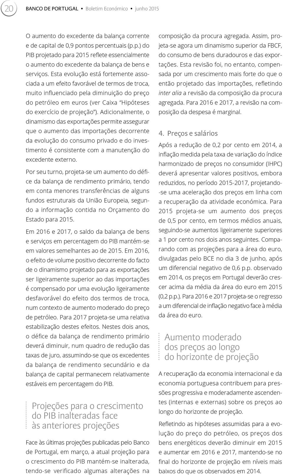 Esta evolução está fortemente associada a um efeito favorável de termos de troca, muito influenciado pela diminuição do preço do petróleo em euros (ver Caixa Hipóteses do exercício de projeção ).