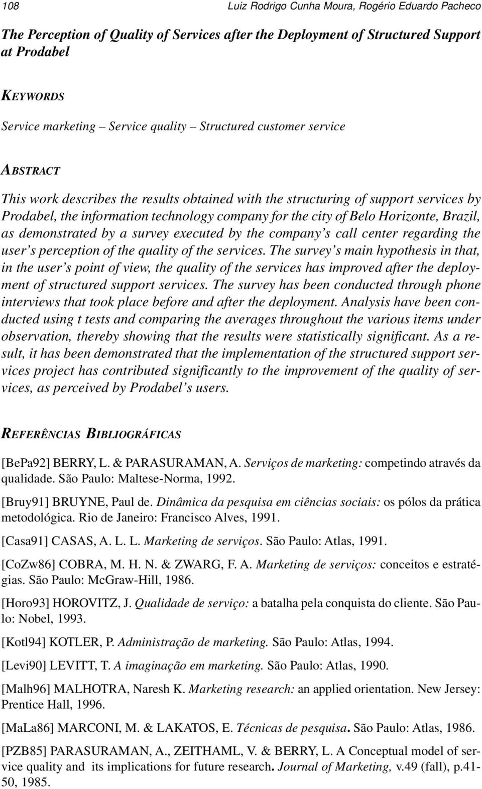 Brazil, as demonstrated by a survey executed by the company s call center regarding the user s perception of the quality of the services.