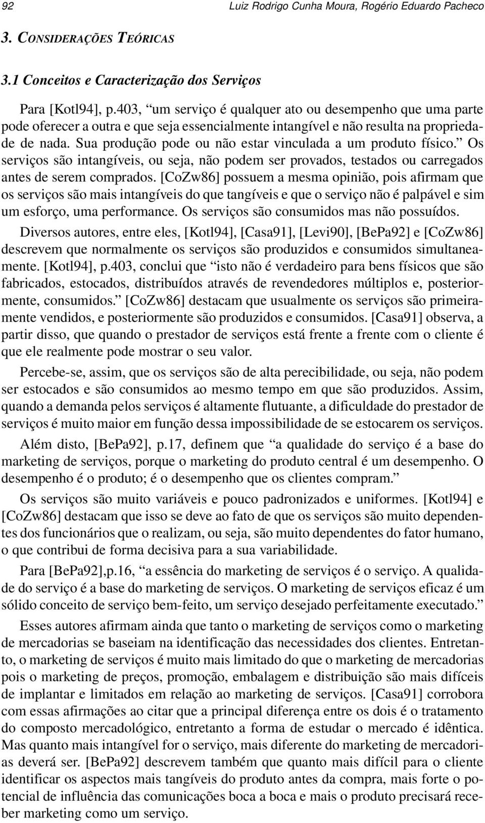 Sua produção pode ou não estar vinculada a um produto físico. Os serviços são intangíveis, ou seja, não podem ser provados, testados ou carregados antes de serem comprados.