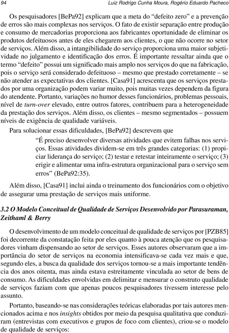 no setor de serviços. Além disso, a intangibilidade do serviço proporciona uma maior subjetividade no julgamento e identificação dos erros.