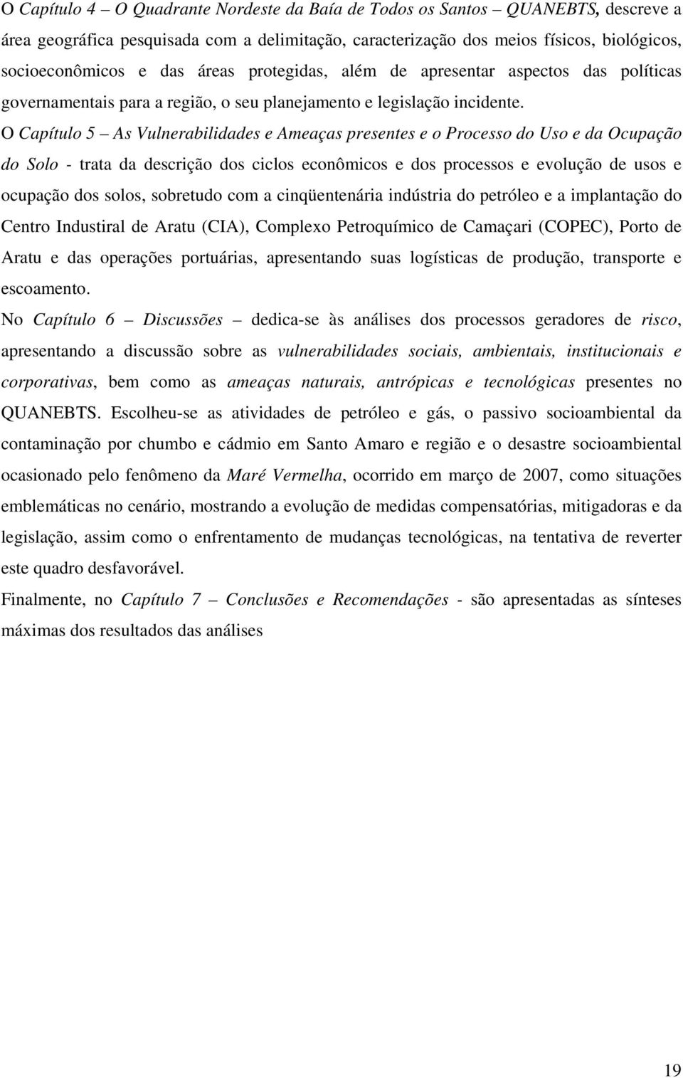 O Capítulo 5 As Vulnerabilidades e Ameaças presentes e o Processo do Uso e da Ocupação do Solo - trata da descrição dos ciclos econômicos e dos processos e evolução de usos e ocupação dos solos,