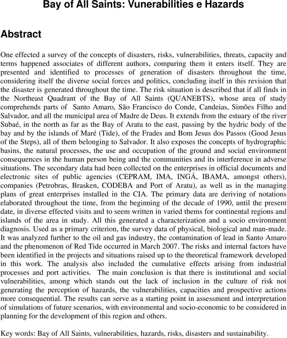 They are presented and identified to processes of generation of disasters throughout the time, considering itself the diverse social forces and politics, concluding itself in this revision that the