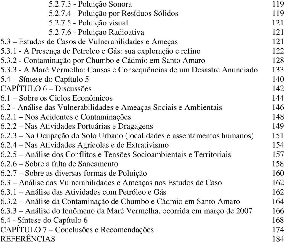 1 Sobre os Ciclos Econômicos 144 6.2 - Análise das Vulnerabilidades e Ameaças Sociais e Ambientais 146 6.2.1 Nos Acidentes e Contaminações 148 6.2.2 Nas Atividades Portuárias e Dragagens 149 6.2.3 Na Ocupação do Solo Urbano (localidades e assentamentos humanos) 151 6.