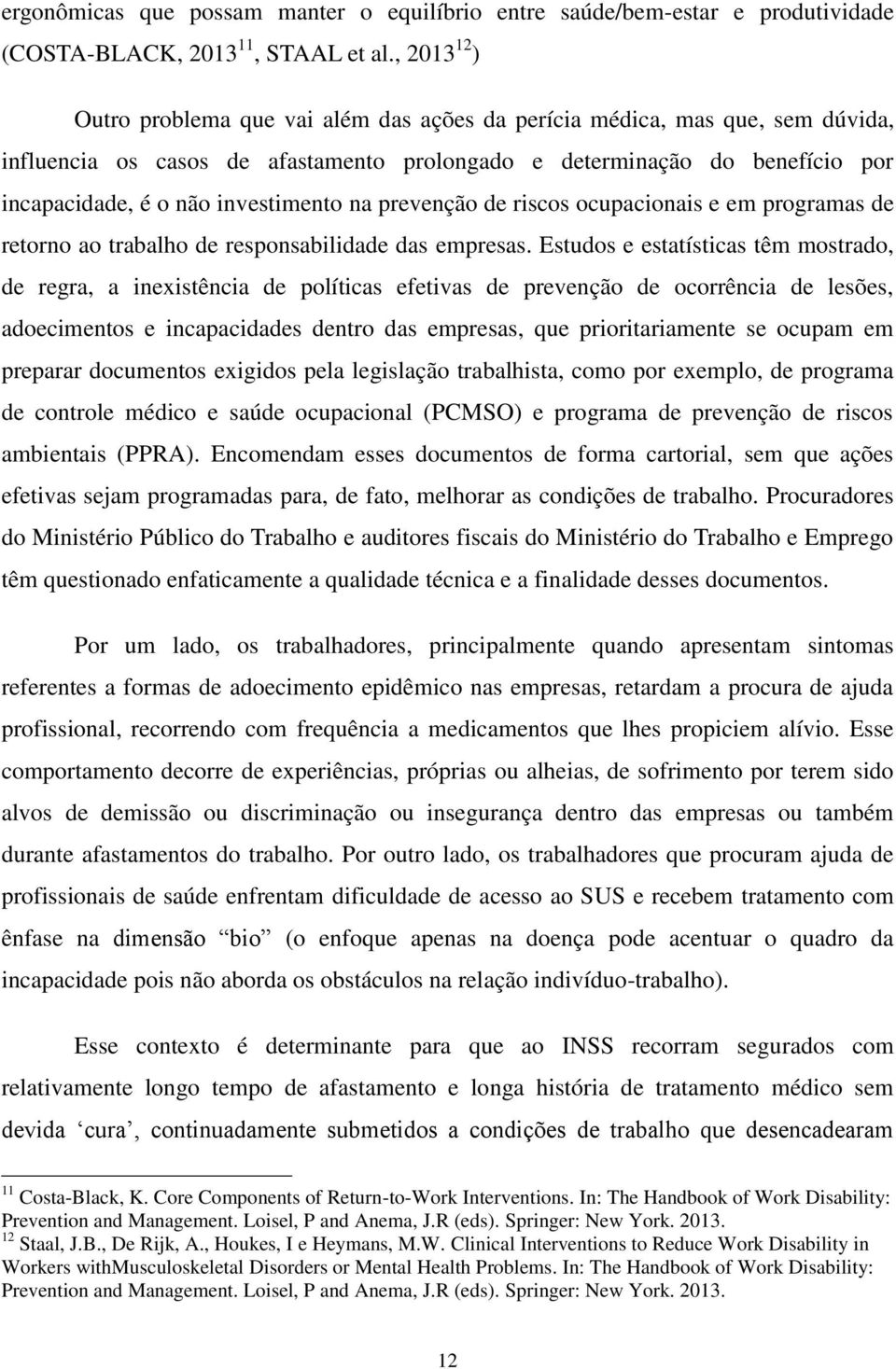 investimento na prevenção de riscos ocupacionais e em programas de retorno ao trabalho de responsabilidade das empresas.