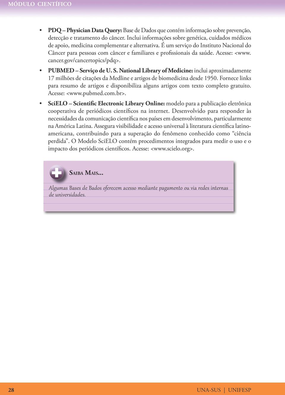 É um serviço do Instituto Nacional do Câncer para pessoas com câncer e familiares e profissionais da saúde. Acesse: <www. cancer.gov/cancertopics/pdq>. PUBMED Se