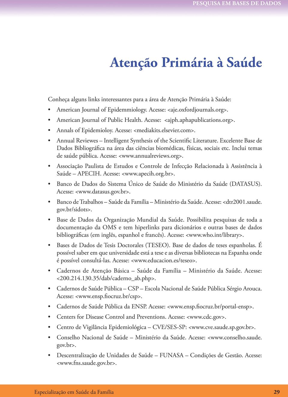 Excelente Base de Dados Bibliográfica na área das ciências biomédicas, físicas, sociais etc. Inclui temas de saúde pública. Acesse: <www.annualreviews.org>.