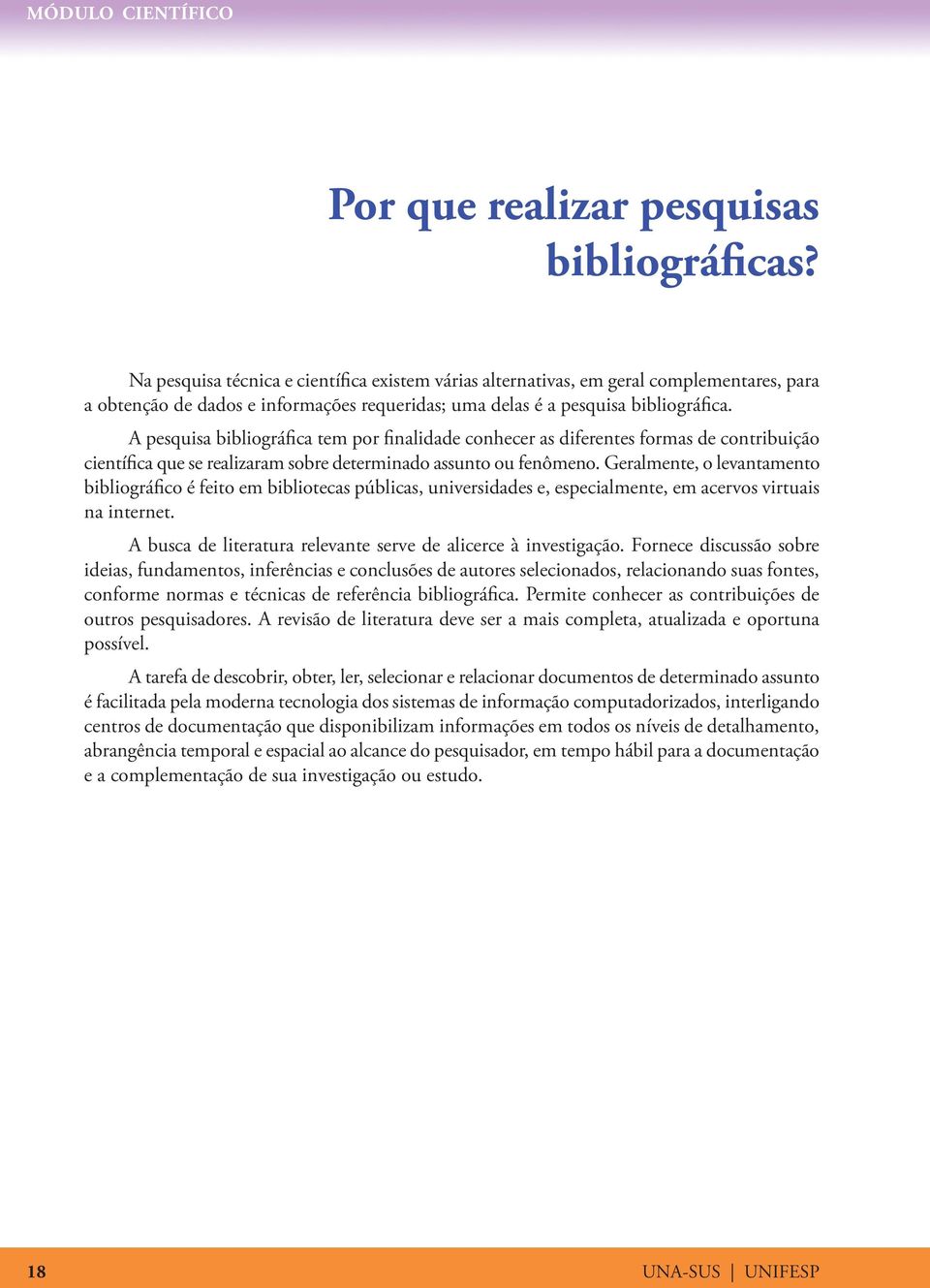 A pesquisa bibliográfica tem por finalidade conhecer as diferentes formas de contribuição científica que se realizaram sobre determinado assunto ou fenômeno.