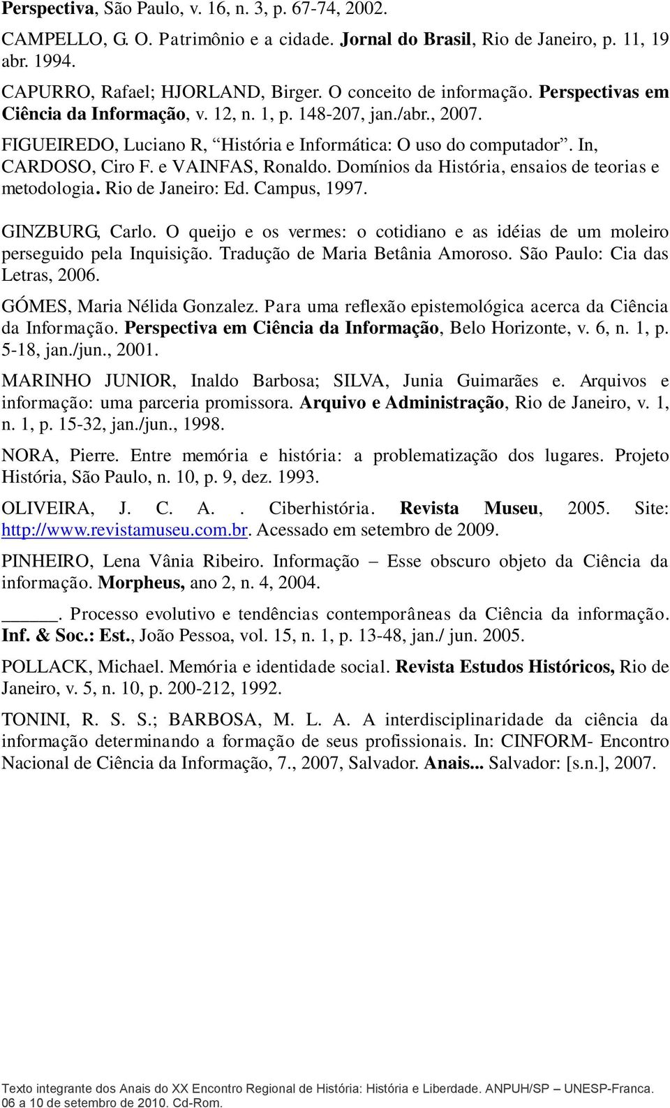 e VAINFAS, Ronaldo. Domínios da História, ensaios de teorias e metodologia. Rio de Janeiro: Ed. Campus, 1997. GINZBURG, Carlo.