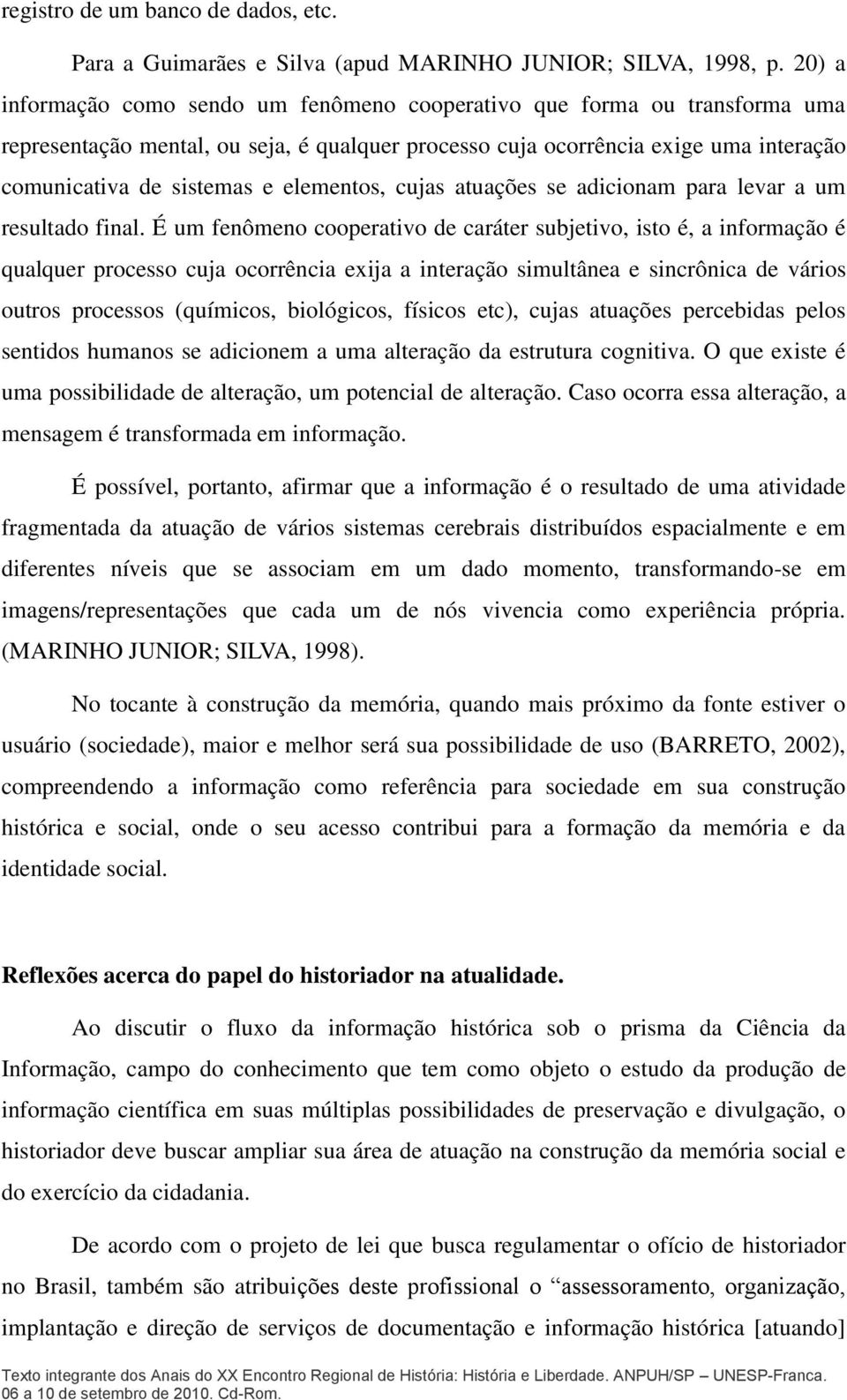 elementos, cujas atuações se adicionam para levar a um resultado final.