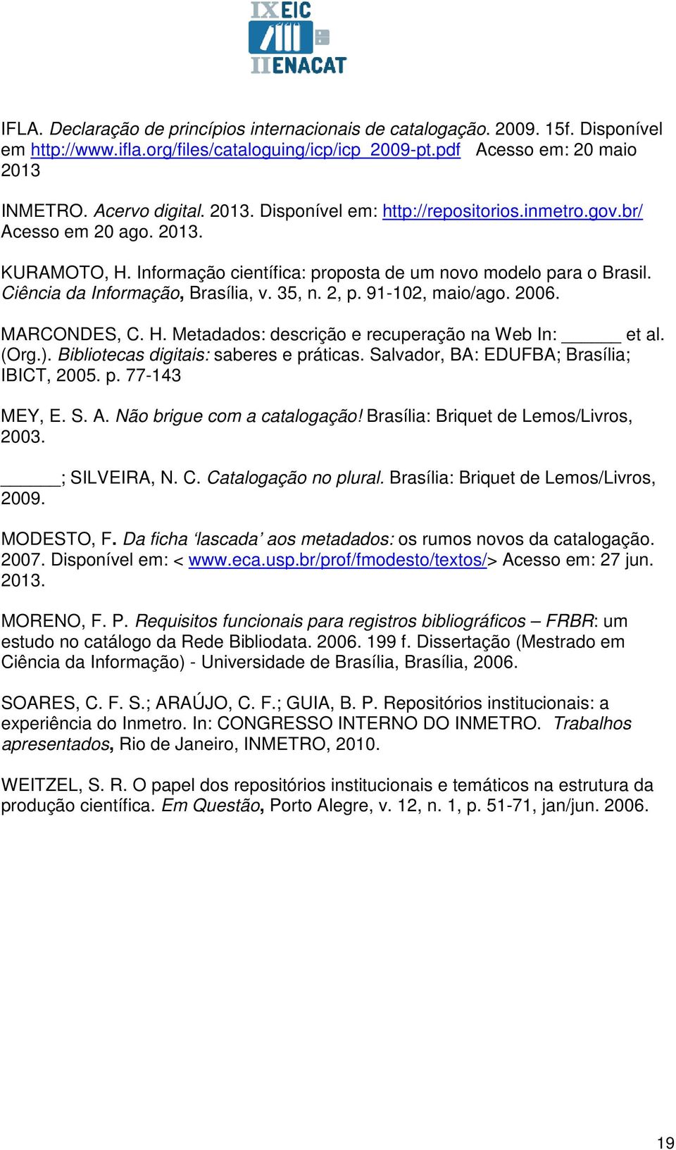 Ciência da Informação, Brasília, v. 35, n. 2, p. 91-102, maio/ago. 2006. MARCONDES, C. H. Metadados: descrição e recuperação na Web In: et al. (Org.). Bibliotecas digitais: saberes e práticas.