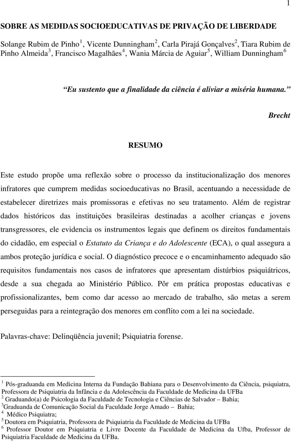 Brecht RESUMO Este estudo propõe uma reflexão sobre o processo da institucionalização dos menores infratores que cumprem medidas socioeducativas no Brasil, acentuando a necessidade de estabelecer