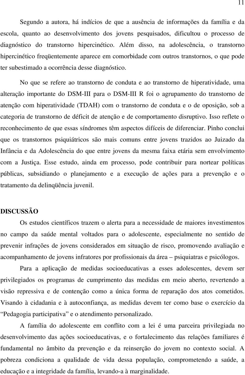 No que se refere ao transtorno de conduta e ao transtorno de hiperatividade, uma alteração importante do DSM-III para o DSM-III R foi o agrupamento do transtorno de atenção com hiperatividade (TDAH)