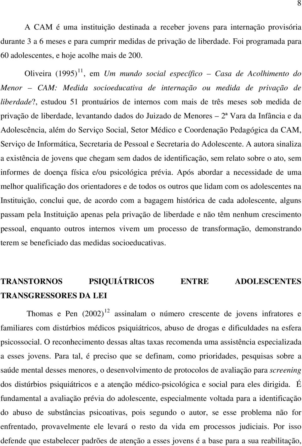 Oliveira (1995) 11, em Um mundo social específico Casa de Acolhimento do Menor CAM: Medida socioeducativa de internação ou medida de privação de liberdade?