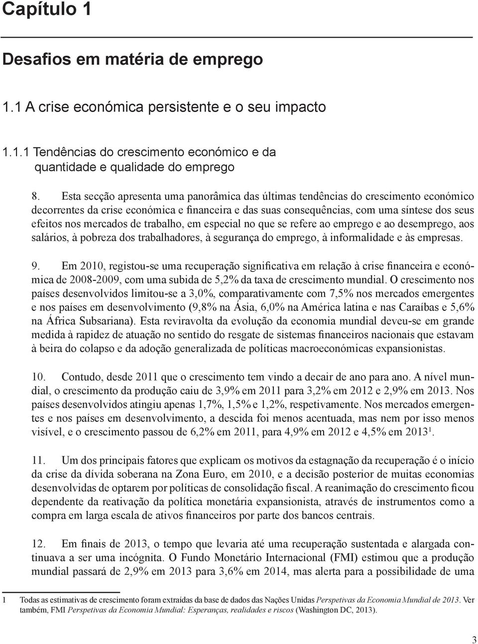 mercados de trabalho, em especial no que se refere ao emprego e ao desemprego, aos salários, à pobreza dos trabalhadores, à segurança do emprego, à informalidade e às empresas. 9.